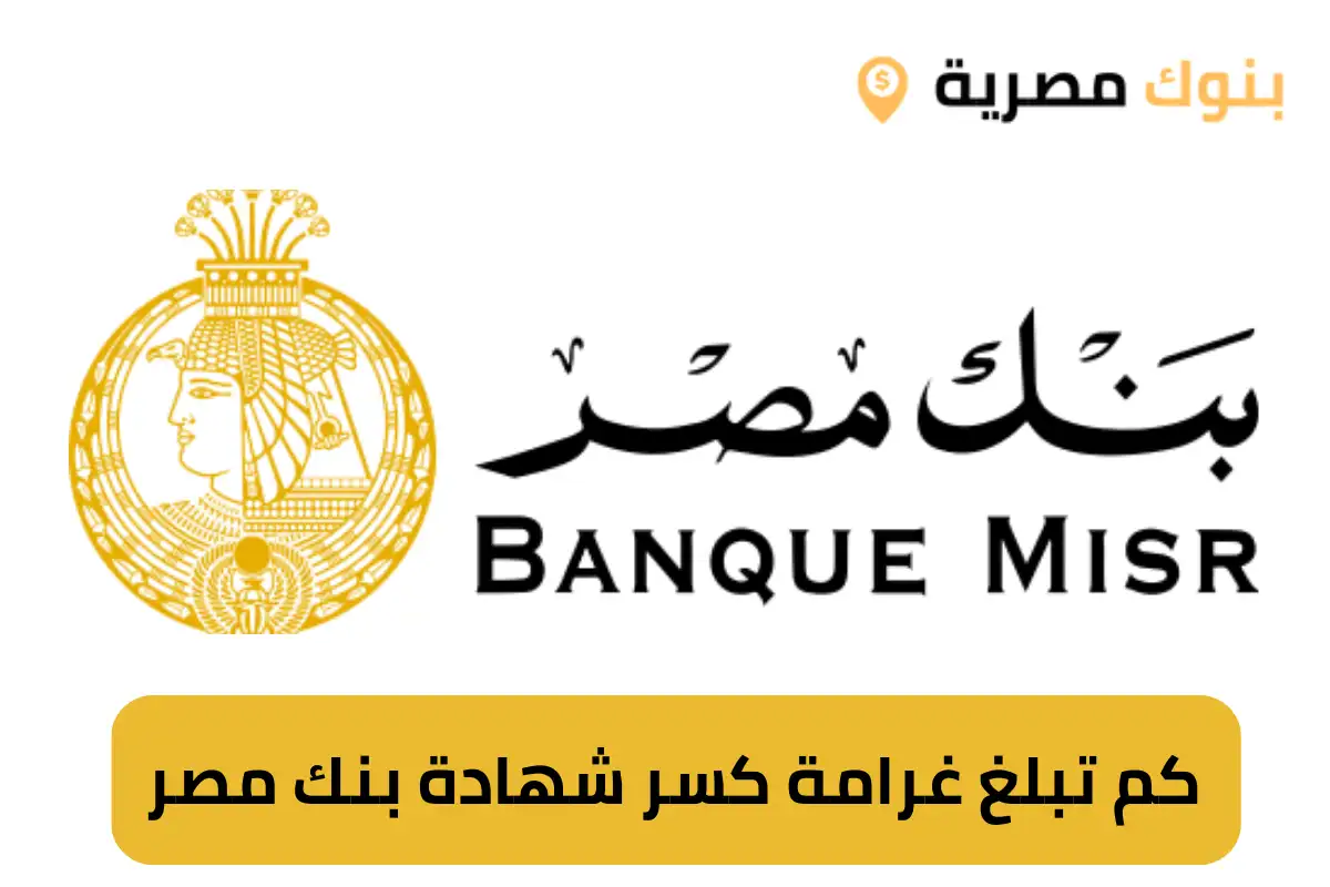 كم تبلغ غرامة كسر شهادة بنك مصر